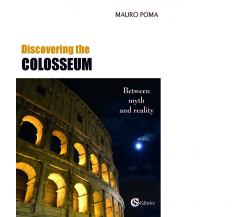 Discovering the Colosseum. Between myth and reality di Mauro Poma - 2021