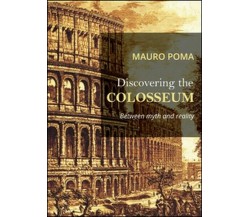 Discovering the Colosseum  di Mauro Poma,  2015,  Youcanprint - ER