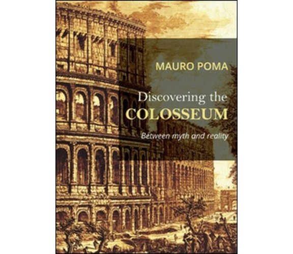 Discovering the Colosseum  di Mauro Poma,  2015,  Youcanprint - ER