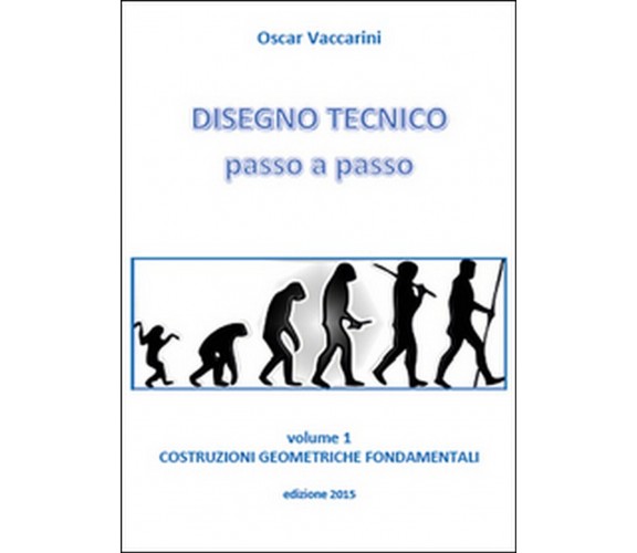 Disegno tecnico passo a passo Vol.1, Oscar Vaccarini,  2015,  Youcanprint