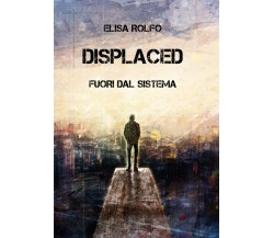 Displaced - Fuori dal sistema	 di Elisa Rolfo,  2019,  Youcanprint