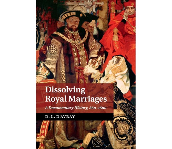 Dissolving Royal Marriages - D. L. D'avray - Camnbridge, 2017