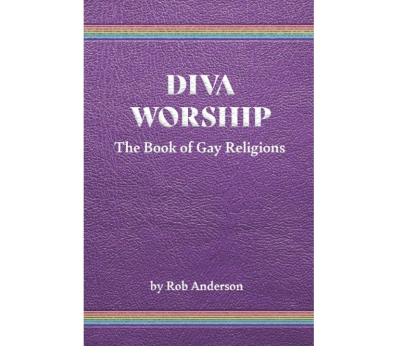 Diva Worship: The Book of Gay Religions di Rob Anderson,  2022,  Indipendently P