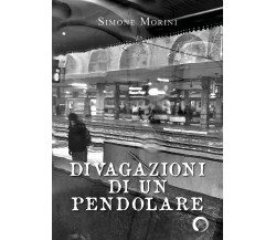 Divagazioni di un pendolare	 di Simone Morini,  2019,  Youcanprint