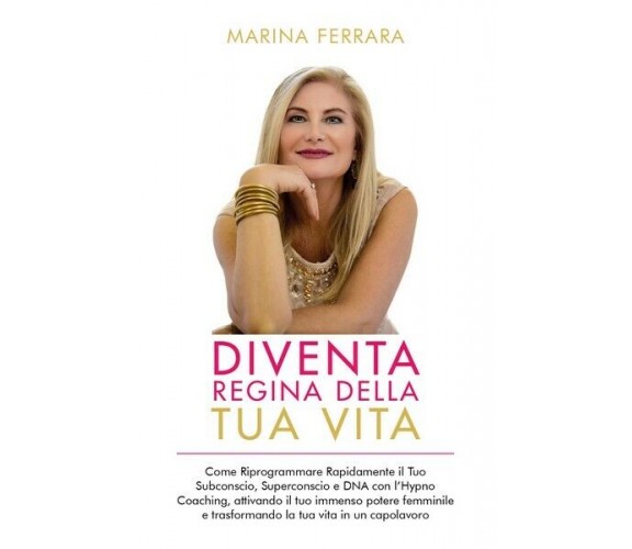 Diventa Regina della Tua Vita, Marina Ferrara,  2019,  Youcanprint - ER