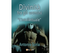 Divinità tra gli uomini «L’intellettuale» (Pocket Edition)	 di Antonio Soria