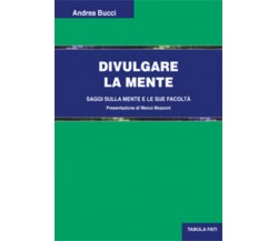 Divulgare la mente. Saggi sulla mente e le sue facoltà di Andrea Bucci, 2018, Ta