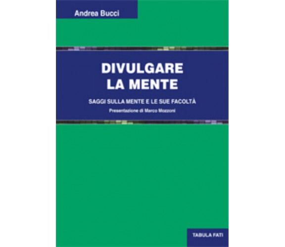 Divulgare la mente. Saggi sulla mente e le sue facoltà di Andrea Bucci, 2018, Ta