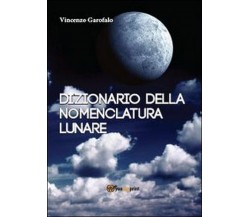 Dizionario della nomenclatura lunare  di Vincenzo Garofalo,  2013,  Youcanprint
