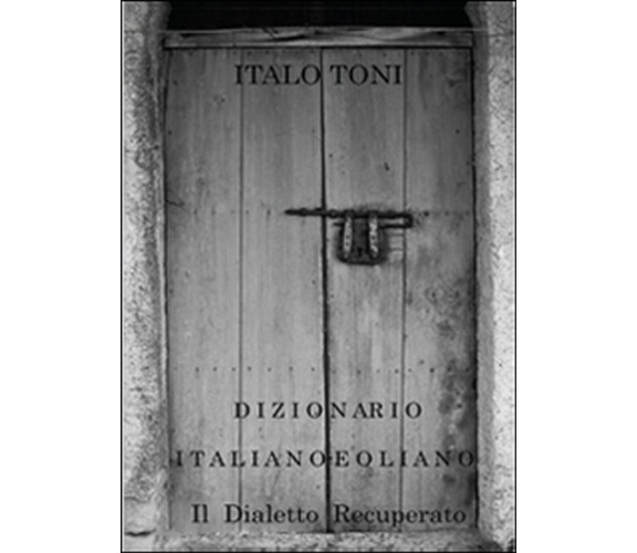 Dizionario italiano-eoliano  di Italo Toni,  2015,  Youcanprint