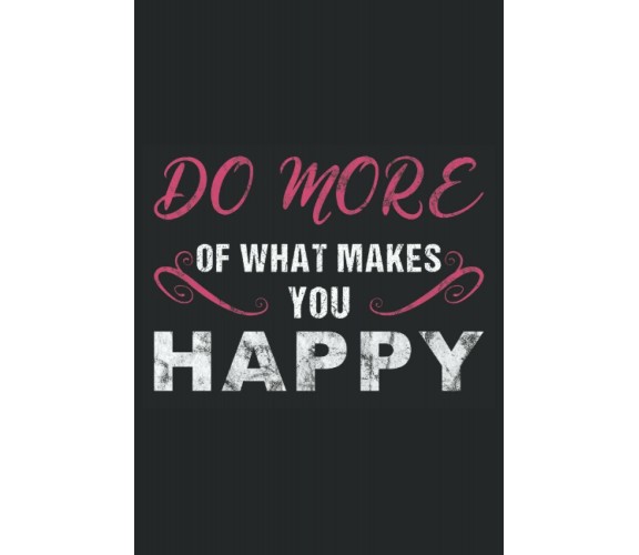 Do More of what makes You Happy: Notebook per motivazione e benessere, 120 pagin