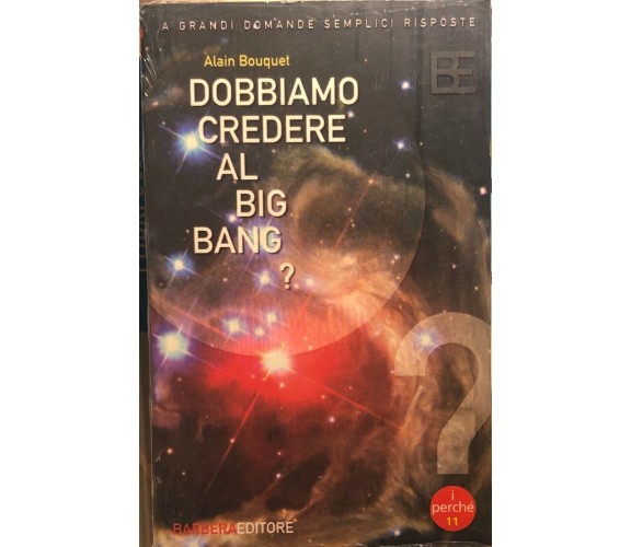 Dobbiamo credere al Big Bang? di Alain Bouquet, 2005, Barbera Editore