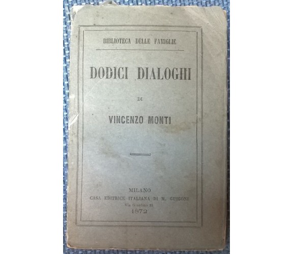 Dodici dialoghi - Vincenzo Monti - 1872, Casa Editrice Italiana M. Guigoni - L 