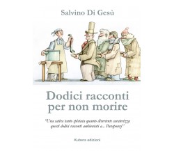 Dodici racconti per non morire di Salvino Di Gesù,  2022,  Kubera Edizioni