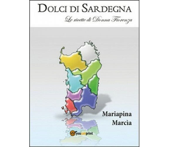 Dolci di Sardegna  di Mariapina Marcia,  2016,  Youcanprint