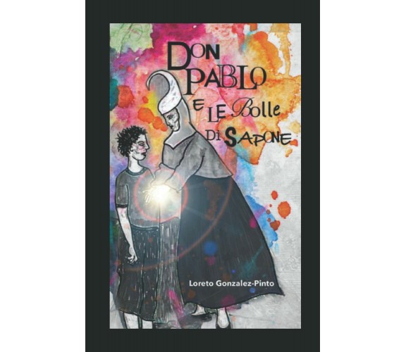 Don Pablo e le bolle di sapone di Loreto Gonzalez-pinto,  2022,  Indipendently P