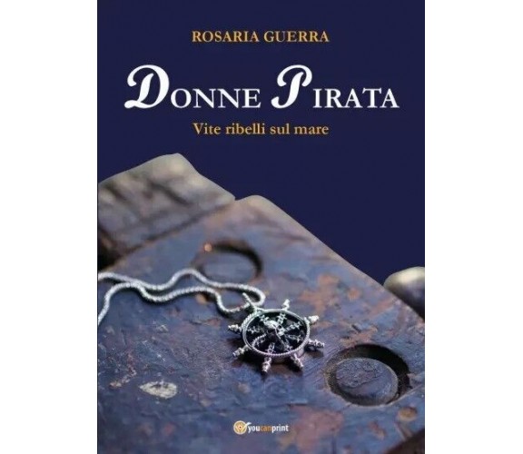  Donne Pirata. Vite ribelli sul mare di Rosaria Guerra, 2022, Youcanprint