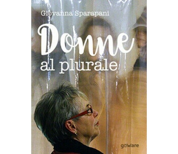 Donne al plurale  di Giovanna Sparapani,  2017,  Goware - ER