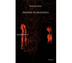 Donne in silenzio	 di Pierangela Rubes,  2017,  Gilgamesh Edizioni