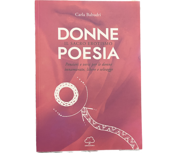 Donne poesia. Il sacro erotismo. Pensieri e versi per donne innamorate, libere e