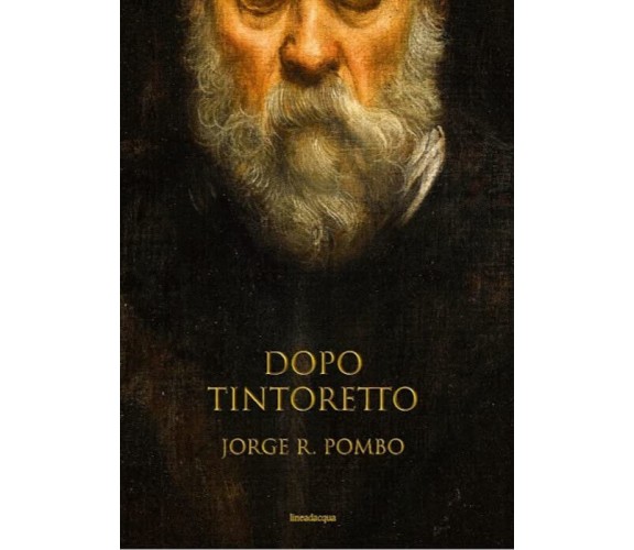 Dopo Tintoretto - Jorge Pombo - Lineadacqua, 2022