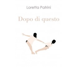 Dopo di questo	 di Loretta Patrini,  2018,  Youcanprint