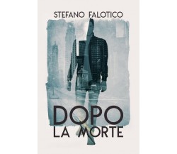 Dopo la morte	 di Stefano Falotico,  2018,  Youcanprint