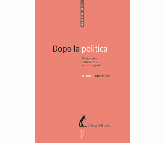 Dopo la politica. Democrazia, società civile e crisi dei partiti di Duccio Zola,