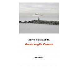 Dormi veglia l’amore	 di Alfio Scialabba,  2015,  Youcanprint