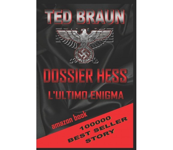 Dossier Hess L’Ultimo Enigma di Ted Braun,  2021,  Indipendently Published