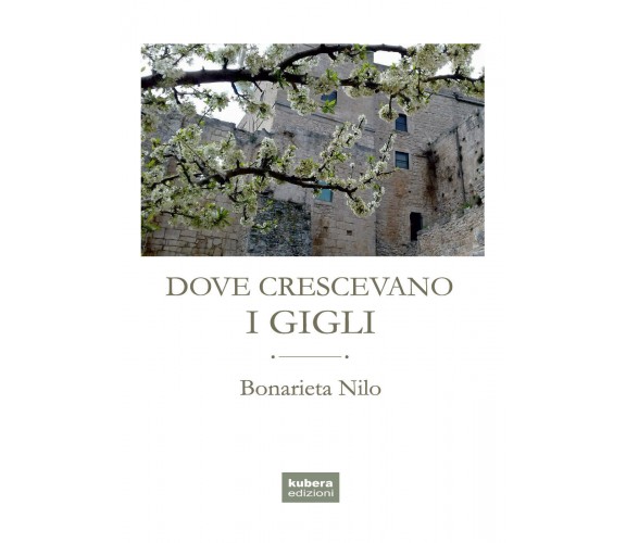 Dove crescevano i gigli di Bonarieta Nilo,  2018,  Kubera Edizioni