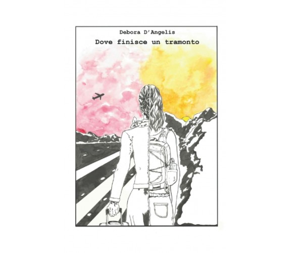 Dove finisce un tramonto di Debora D’Angelis,  2021,  Indipendently Published