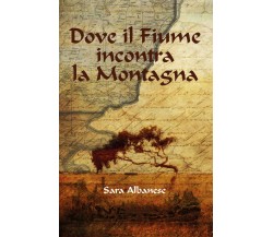 Dove il Fiume incontra la Montagna	 di Sara Albanese,  2019,  Youcanprint