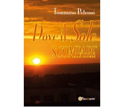 Dove il sole scompare	 di Tommaso Petroni,  2017,  Youcanprint