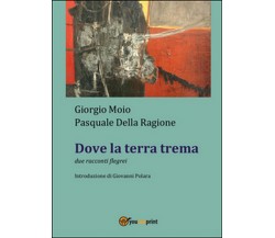 Dove la terra trema	 di Giorgio Moio, Pasquale Della Ragione,  2015,  Youcanprin