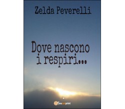 Dove nascono i respiri	 di Zelda Peverelli,  2016,  Youcanprint