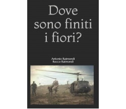 Dove sono finiti i fiori? di Rocco Raimondi, Antonio Raimondi,  2020,  Indipend