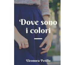 Dove sono i colori	 di Eleonora Petillo,  2019,  Youcanprint