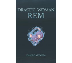 Drastic Woman: Rem di Danilo Vitanza,  2021,  Indipendently Published