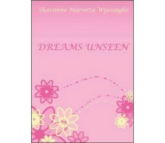 Dreams Unseen  di Shavonne M. Wijesinghe,  2012,  Youcanprint - ER