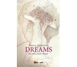 Dreams	 di Teresa Levantini,  2018,  Youcanprint