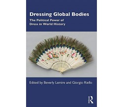 Dressing Global Bodies - Beverly Lemire - Taylor & Francis Ltd, 2019