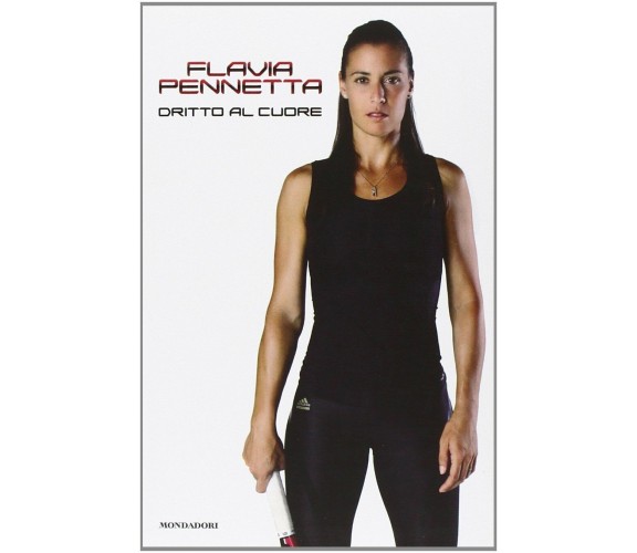 Dritto al cuore - Flavia Pennetta - Mondadori, 2011