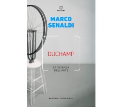 Duchamp. La scienza dell'arte - Marco Senaldi - Maltemi, 2019