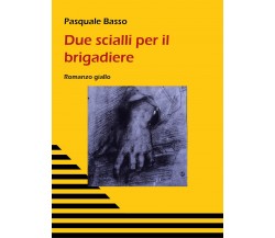 Due Scialli per il brigadiere	 di Pasquale Basso,  2020,  Youcanprint