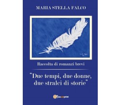 Due tempi, due donne, due stralci di storie	 di Maria Stella Falco,  2017