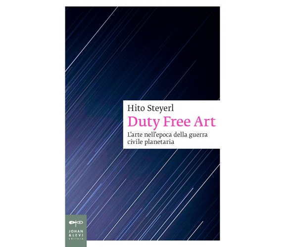 Duty free art. L'arte nell'epoca della guerra civile planetaria - Hito Steyerl