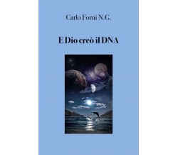 E Dio creò il DNA - Carlo Forni,  2019,  Youcanprint