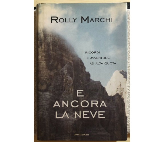 E ancora la neve ricordi e avventure ad alta quota di Rolly Marchi,  2001,  Mond