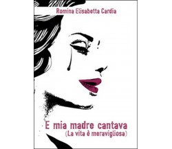 E mia madre cantava (la vita è meravigliosa)	 di Romina E. Cardia,  2016